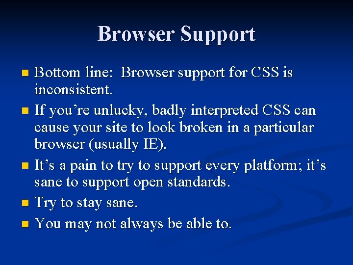 Browser Support Bottom line: Browser support for CSS is inconsistent. n If you’re unlucky,
