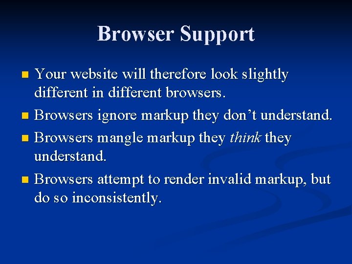 Browser Support Your website will therefore look slightly different in different browsers. n Browsers
