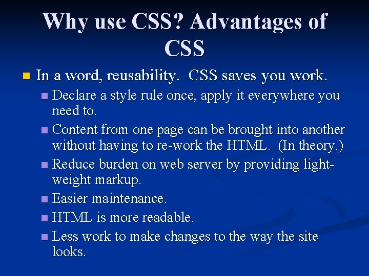 Why use CSS? Advantages of CSS n In a word, reusability. CSS saves you