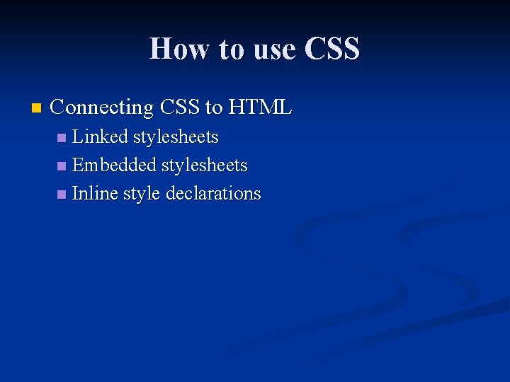 How to use CSS n Connecting CSS to HTML Linked stylesheets n Embedded stylesheets