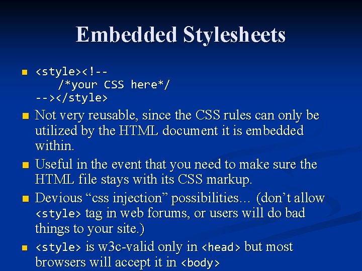 Embedded Stylesheets n <style><!-/*your CSS here*/ --></style> n Not very reusable, since the CSS