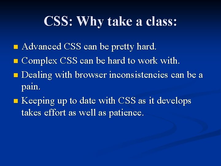 CSS: Why take a class: Advanced CSS can be pretty hard. n Complex CSS