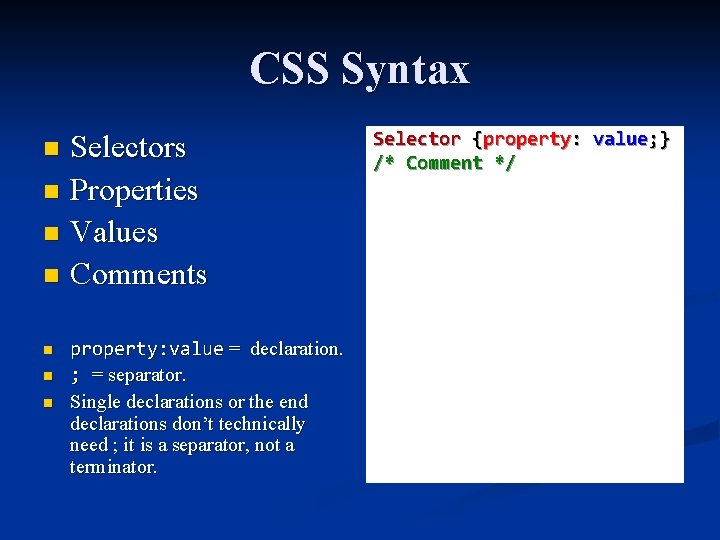 CSS Syntax Selectors n Properties n Values n Comments n n property: value =
