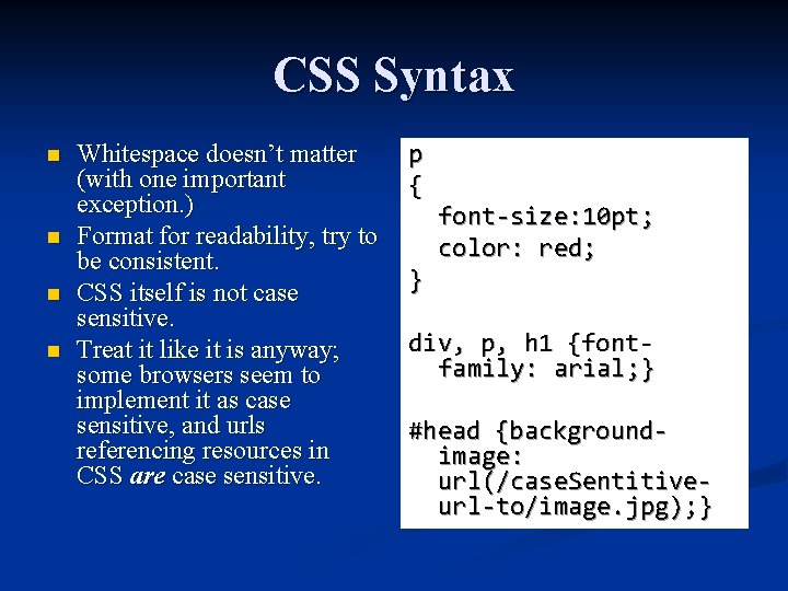 CSS Syntax n n Whitespace doesn’t matter (with one important exception. ) Format for