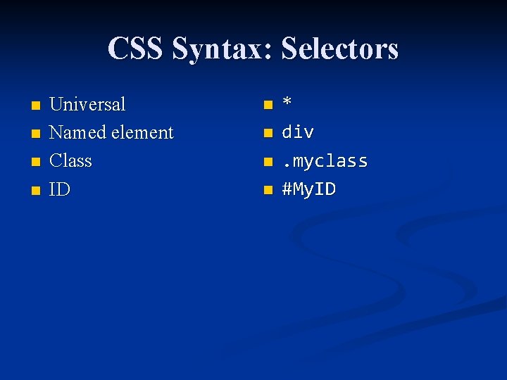 CSS Syntax: Selectors n n Universal Named element Class ID n n * div.