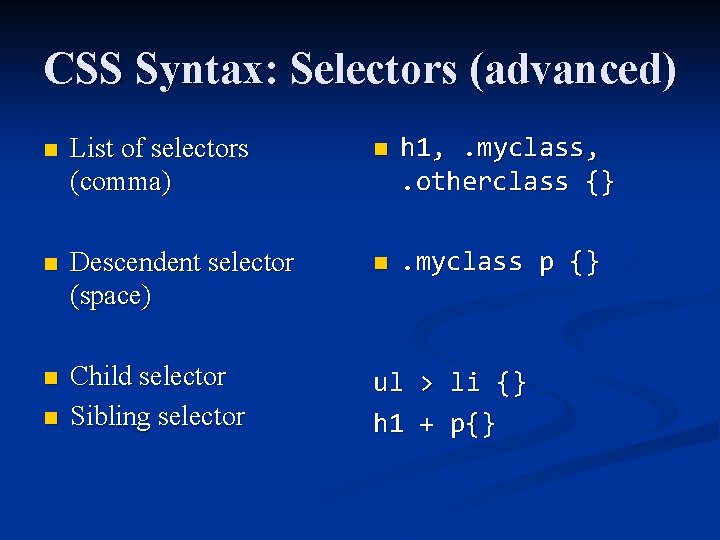 CSS Syntax: Selectors (advanced) n List of selectors (comma) n h 1, . myclass,
