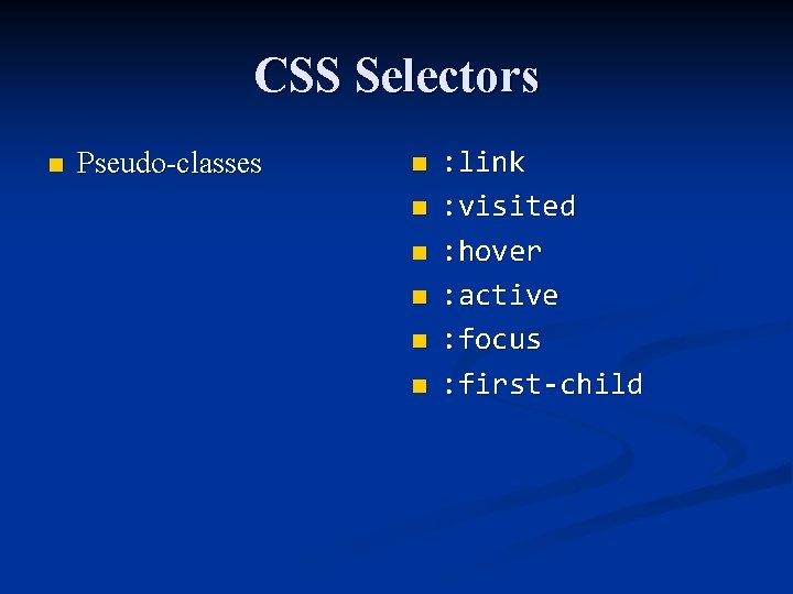 CSS Selectors n Pseudo-classes n n n : link : visited : hover :
