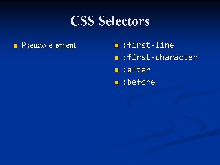 CSS Selectors n Pseudo-element n n : first-line : first-character : after : before