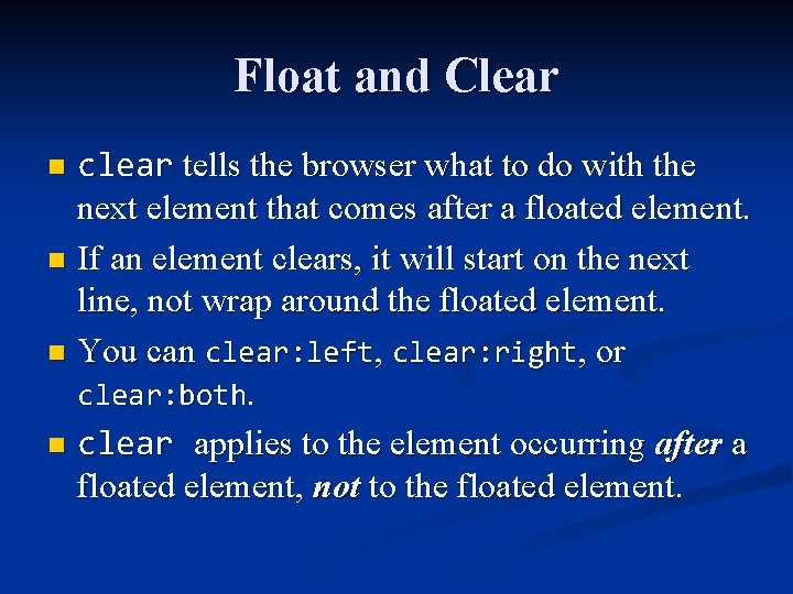 Float and Clear clear tells the browser what to do with the next element