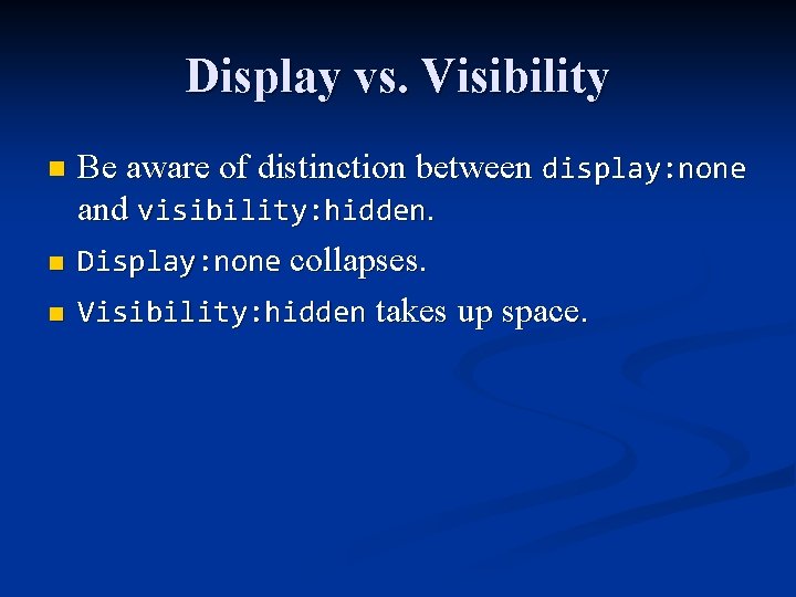 Display vs. Visibility n n n Be aware of distinction between display: none and