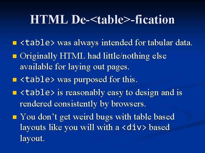 HTML De-<table>-fication <table> was always intended for tabular data. n Originally HTML had little/nothing