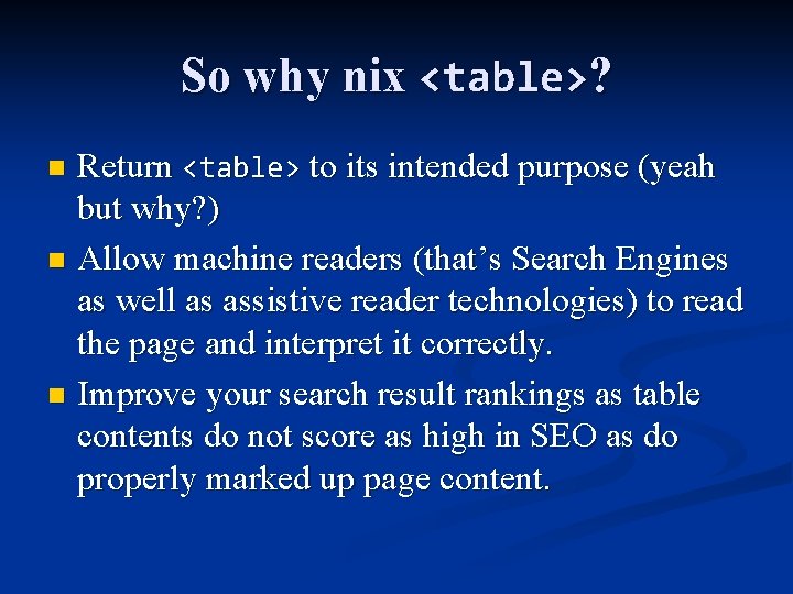 So why nix <table>? Return <table> to its intended purpose (yeah but why? )