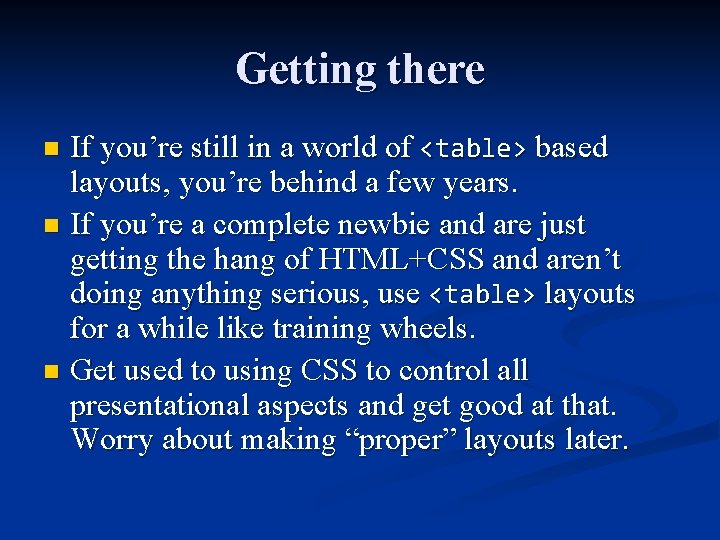 Getting there If you’re still in a world of <table> based layouts, you’re behind