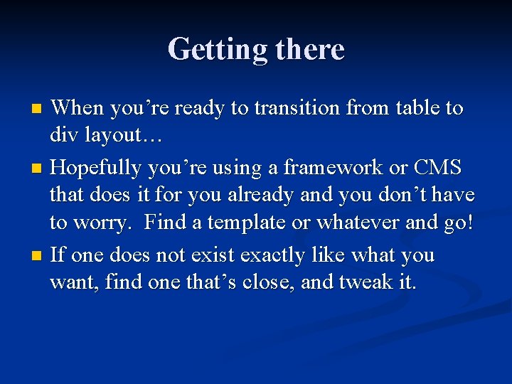 Getting there When you’re ready to transition from table to div layout… n Hopefully