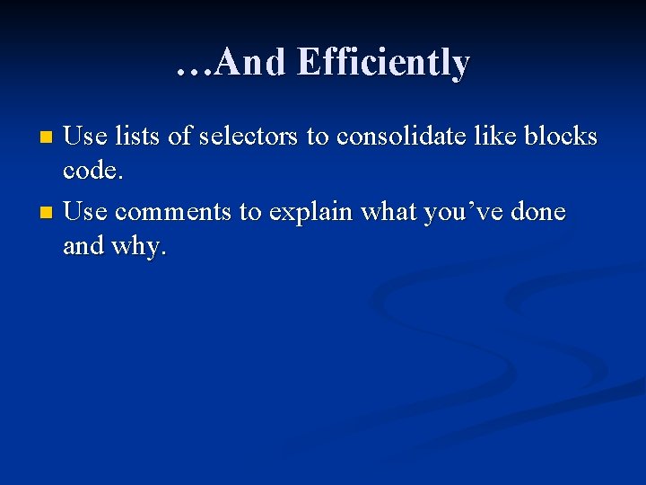 …And Efficiently Use lists of selectors to consolidate like blocks code. n Use comments