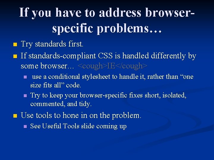 If you have to address browserspecific problems… n n Try standards first. If standards-compliant