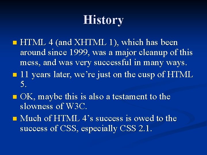 History HTML 4 (and XHTML 1), which has been around since 1999, was a
