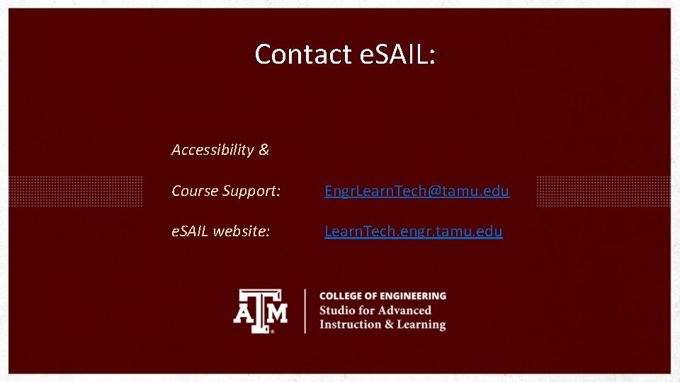 Contact e. SAIL: Accessibility & Course Support: Engr. Learn. Tech@tamu. edu e. SAIL website: