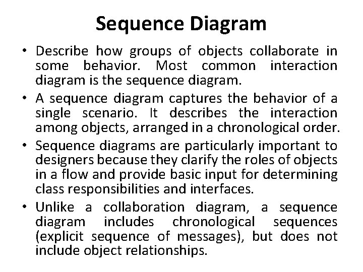 Sequence Diagram • Describe how groups of objects collaborate in some behavior. Most common