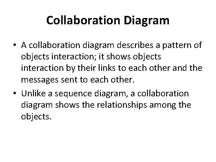 Collaboration Diagram • A collaboration diagram describes a pattern of objects interaction; it shows