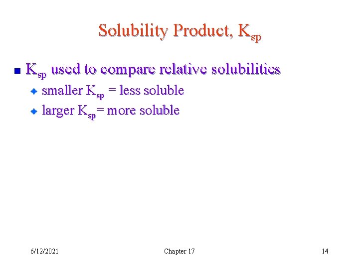 Solubility Product, Ksp used to compare relative solubilities smaller Ksp = less soluble larger