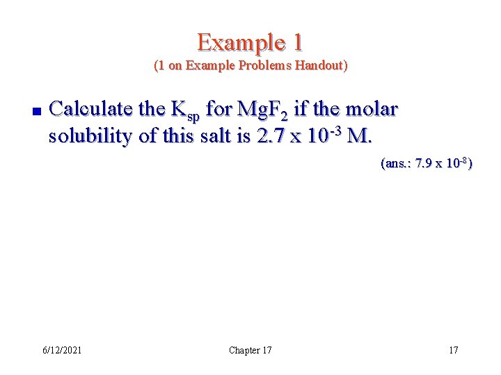 Example 1 (1 on Example Problems Handout) Calculate the Ksp for Mg. F 2