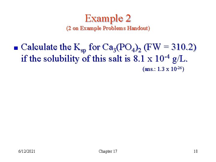 Example 2 (2 on Example Problems Handout) Calculate the Ksp for Ca 3(PO 4)2