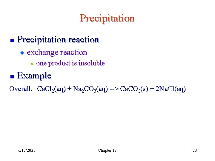 Precipitation reaction exchange reaction one product is insoluble Example Overall: Ca. Cl 2(aq) +
