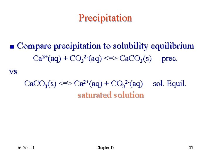 Precipitation Compare precipitation to solubility equilibrium Ca 2+(aq) + CO 32 -(aq) <=> Ca.