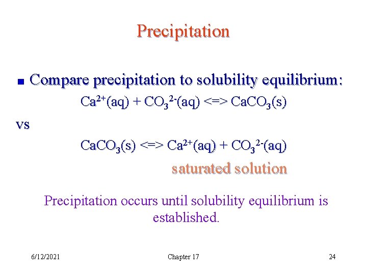 Precipitation Compare precipitation to solubility equilibrium: Ca 2+(aq) + CO 32 -(aq) <=> Ca.
