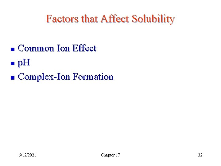 Factors that Affect Solubility Common Ion Effect p. H Complex-Ion Formation 6/12/2021 Chapter 17