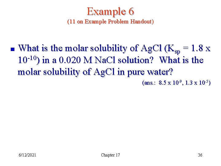 Example 6 (11 on Example Problem Handout) What is the molar solubility of Ag.