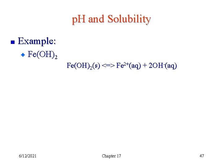 p. H and Solubility Example: Fe(OH)2(s) <=> Fe 2+(aq) + 2 OH-(aq) 6/12/2021 Chapter