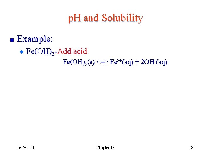 p. H and Solubility Example: Fe(OH)2 -Add acid Fe(OH)2(s) <=> Fe 2+(aq) + 2
