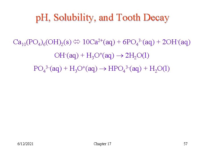 p. H, Solubility, and Tooth Decay Ca 10(PO 4)6(OH)2(s) 10 Ca 2+(aq) + 6