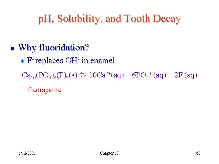 p. H, Solubility, and Tooth Decay Why fluoridation? F- replaces OH- in enamel Ca