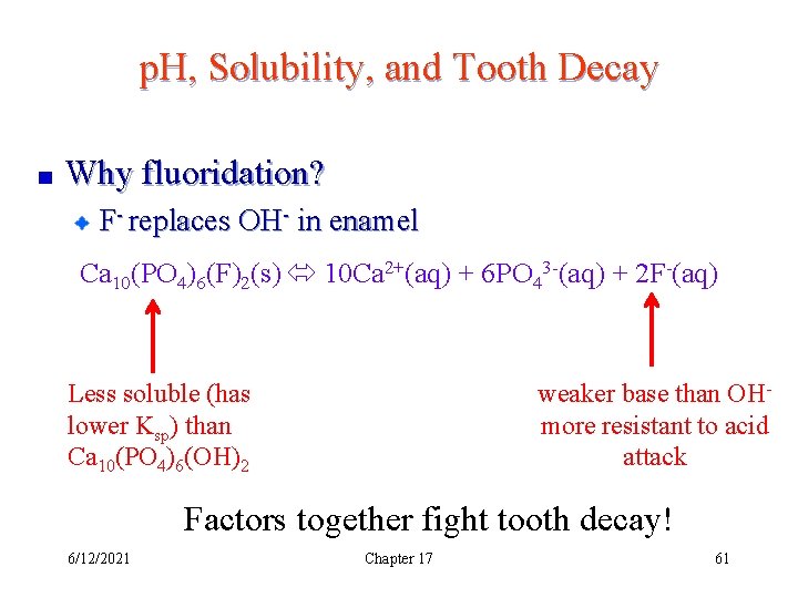 p. H, Solubility, and Tooth Decay Why fluoridation? F- replaces OH- in enamel Ca