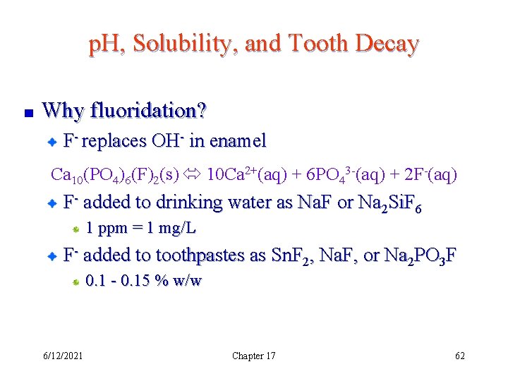 p. H, Solubility, and Tooth Decay Why fluoridation? F- replaces OH- in enamel Ca