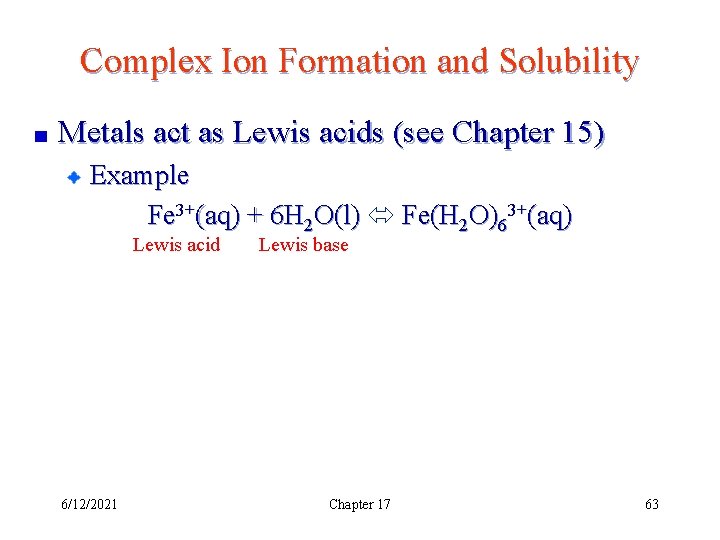 Complex Ion Formation and Solubility Metals act as Lewis acids (see Chapter 15) Example