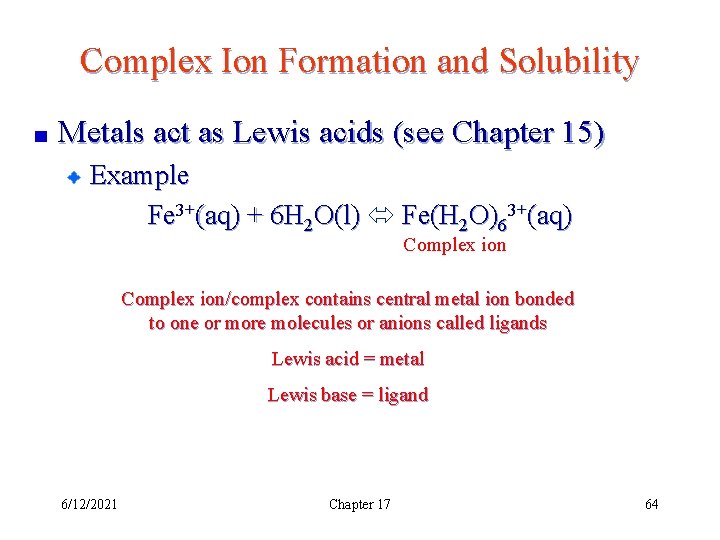 Complex Ion Formation and Solubility Metals act as Lewis acids (see Chapter 15) Example