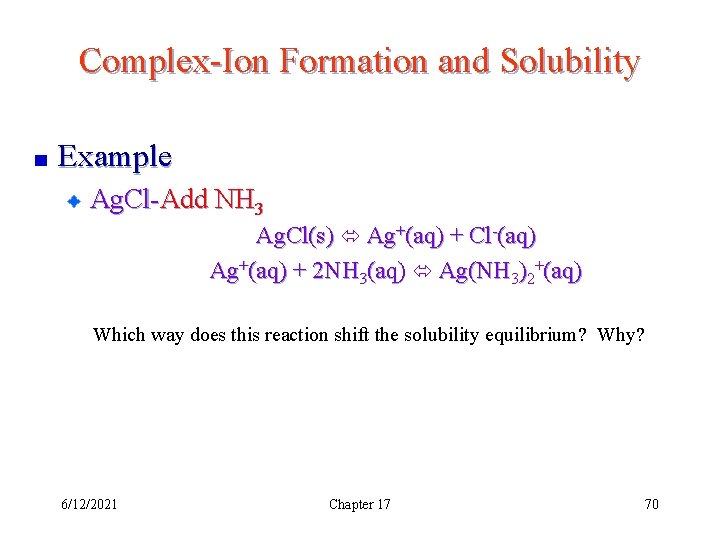 Complex-Ion Formation and Solubility Example Ag. Cl-Add NH 3 Ag. Cl(s) Ag+(aq) + Cl-(aq)