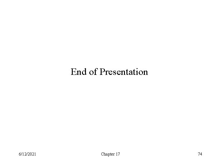 End of Presentation 6/12/2021 Chapter 17 74 