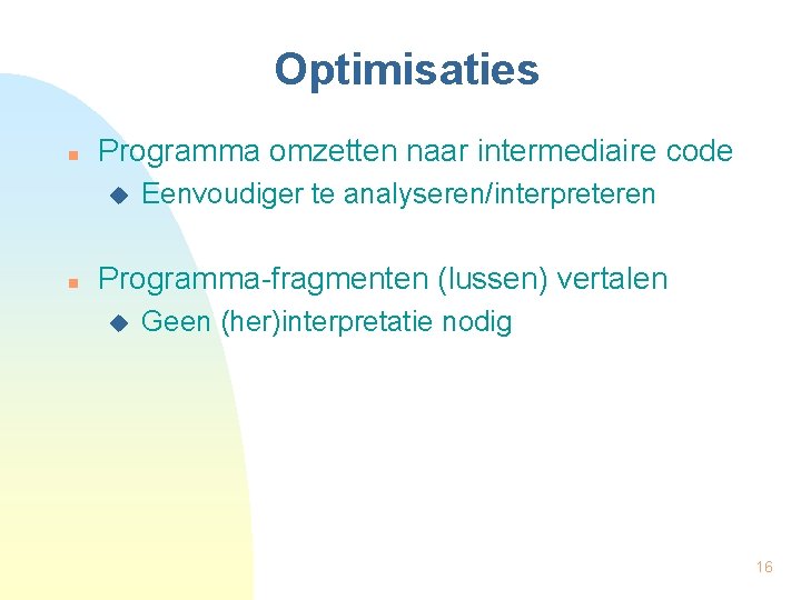 Optimisaties n Programma omzetten naar intermediaire code u n Eenvoudiger te analyseren/interpreteren Programma-fragmenten (lussen)