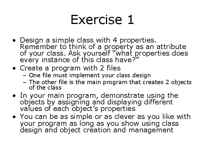 Exercise 1 • Design a simple class with 4 properties. Remember to think of
