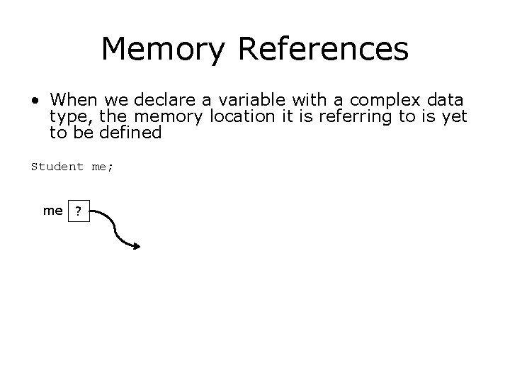 Memory References • When we declare a variable with a complex data type, the