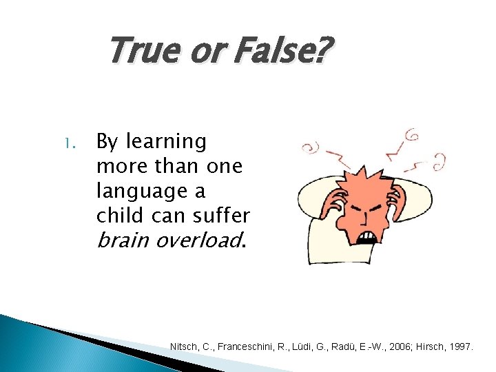 True or False? 1. By learning more than one language a child can suffer True or False? 1. By learning more than one language a child can suffer