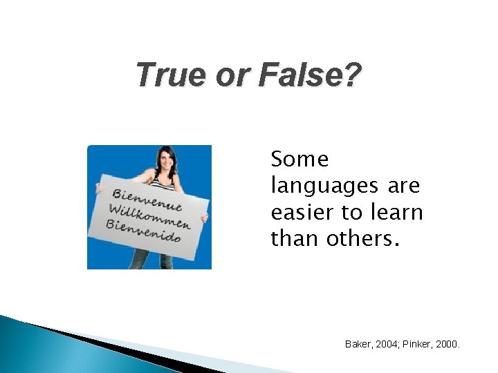 True or False? Some languages are easier to learn than others. Baker, 2004; Pinker,