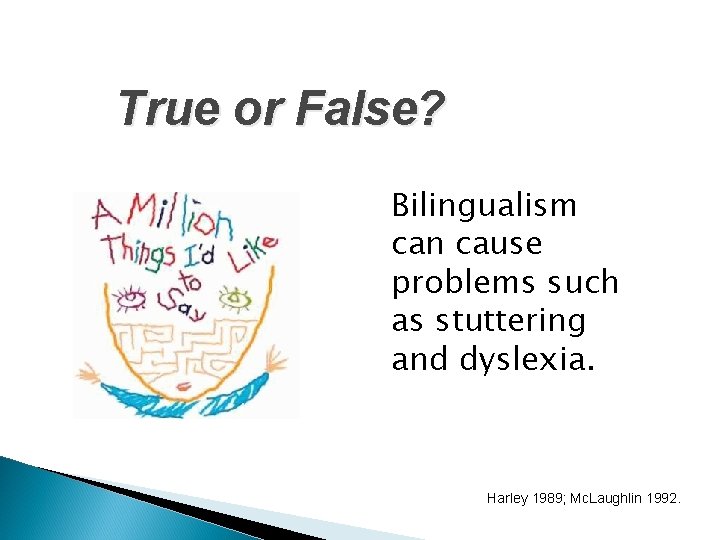 True or False? Bilingualism can cause problems such as stuttering and dyslexia. Harley 1989; True or False? Bilingualism can cause problems such as stuttering and dyslexia. Harley 1989;