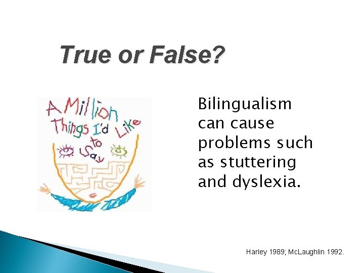 True or False? Bilingualism can cause problems such as stuttering and dyslexia. Harley 1989;