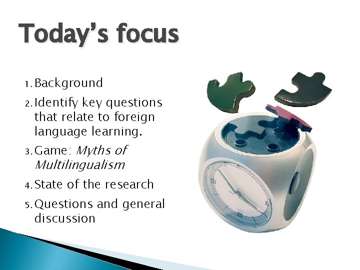Today’s focus 1. Background 2. Identify key questions that relate to foreign language learning. Today’s focus 1. Background 2. Identify key questions that relate to foreign language learning.
